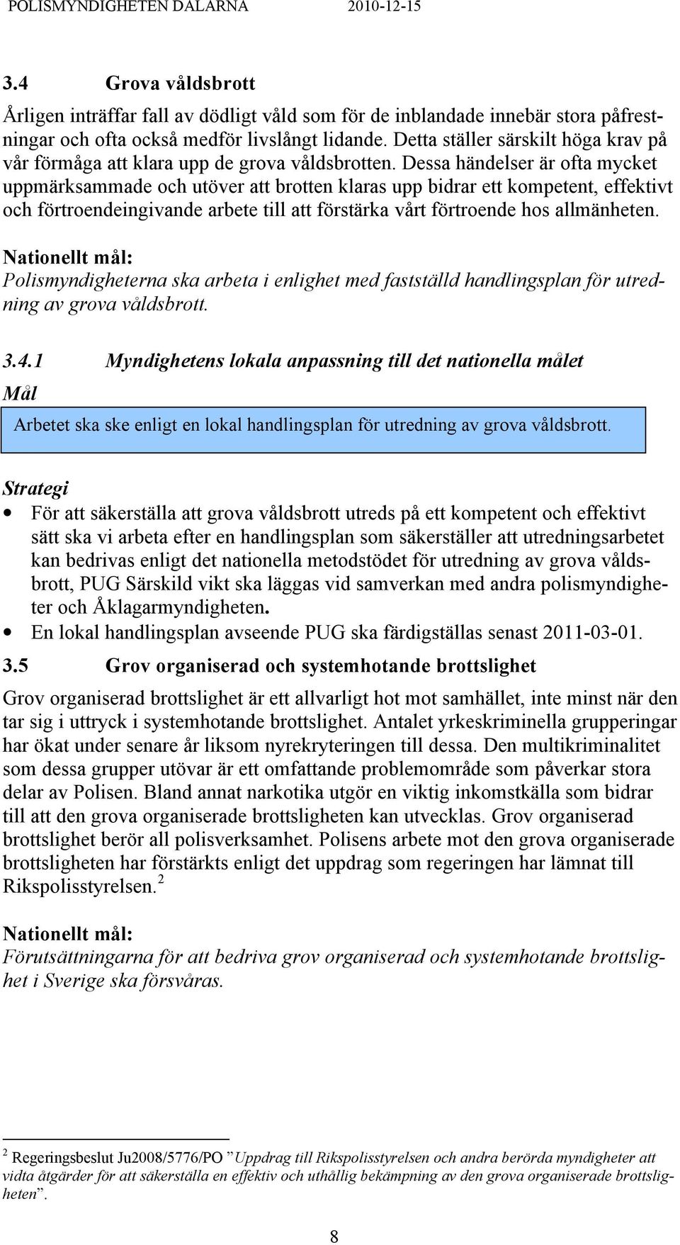 Dessa händelser är ofta mycket uppmärksammade och utöver att brotten klaras upp bidrar ett kompetent, effektivt och förtroendeingivande arbete till att förstärka vårt förtroende hos allmänheten.