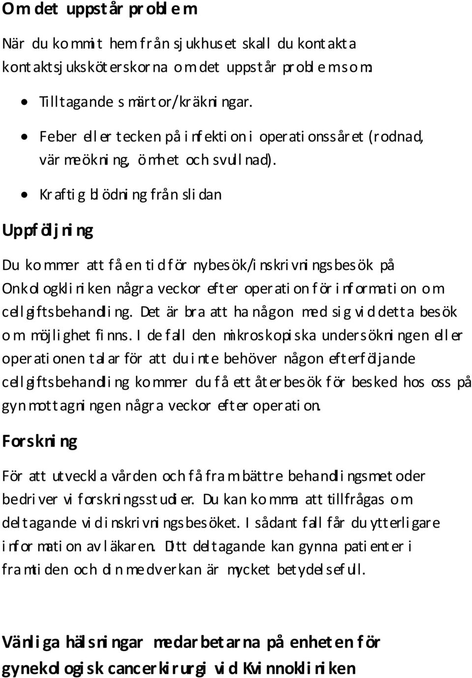 Krafti g bl ödni ng från sli dan Uppf ölj ni ng Du kommer att få en ti d f ör nybesök/i nskri vni ngsbesök på Onkol ogkli ni ken några veckor efter operati on f ör i nf ormati on om cell