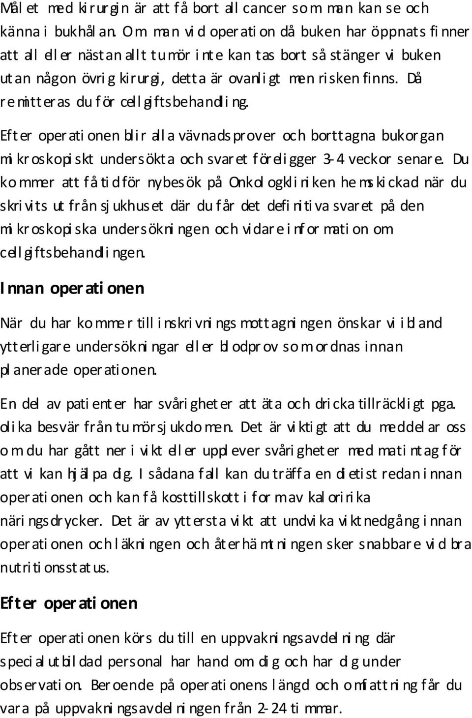 Då remi tteras du f ör cell giftsbehandli ng. Efter operati onen blir all a vävnadsprover och borttagna bukorgan mi kr oskopi skt undersökta och svaret föreli gger 3-4 veckor senare.