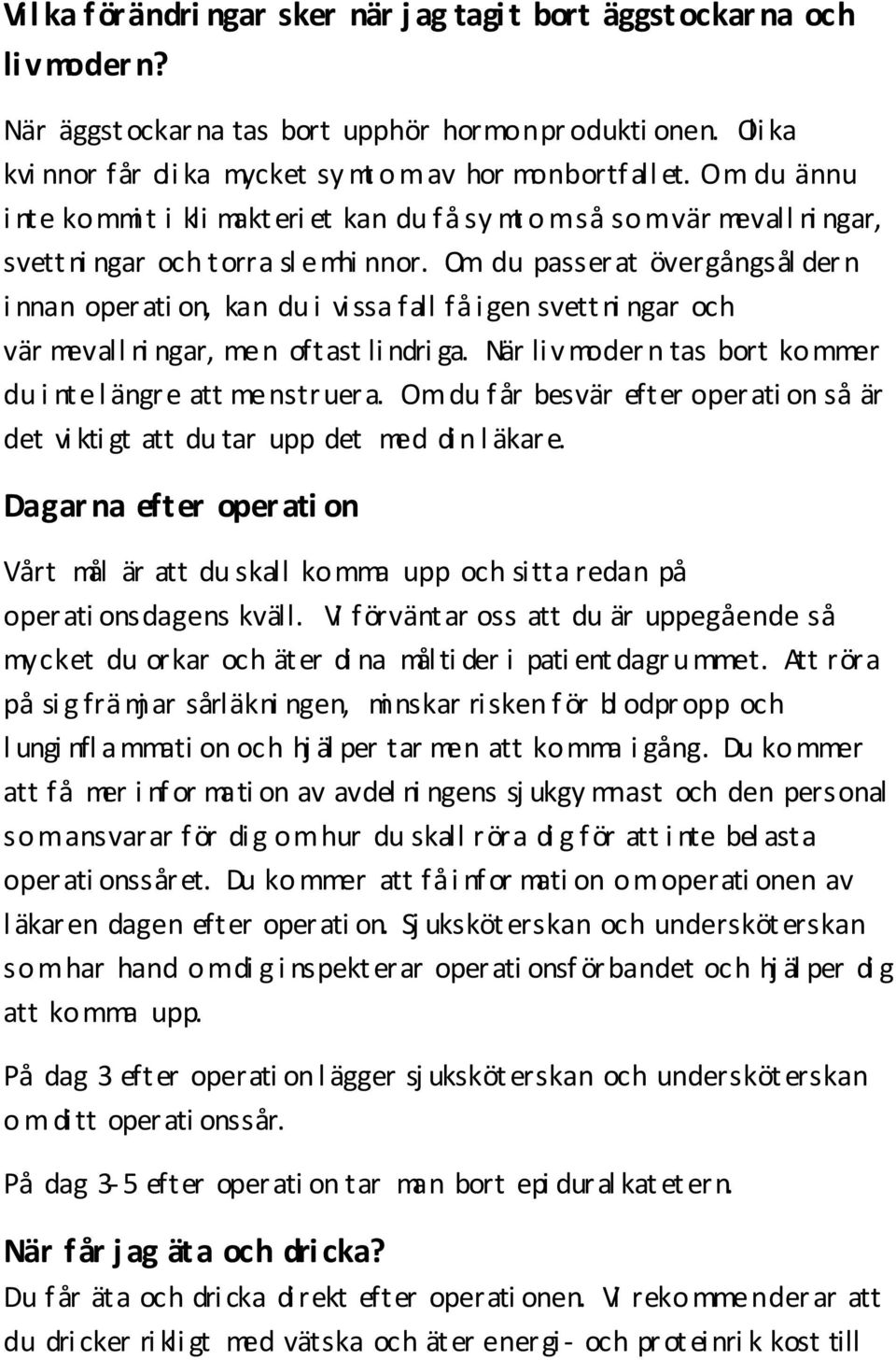 Om du passerat övergångsål der n i nnan operati on, kan du i vi ssa fall få i gen svettni ngar och vär mevall ni ngar, men oftast li ndri ga.