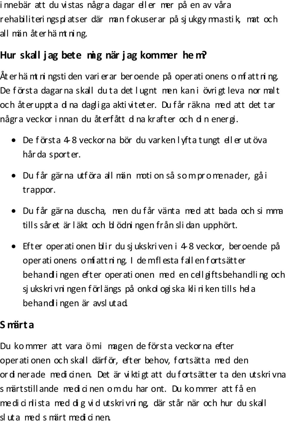 De f örsta dagar na skall du ta det l ugnt men kan i övri gt leva nor mal t och återuppt a di na dagli ga akti viteter.