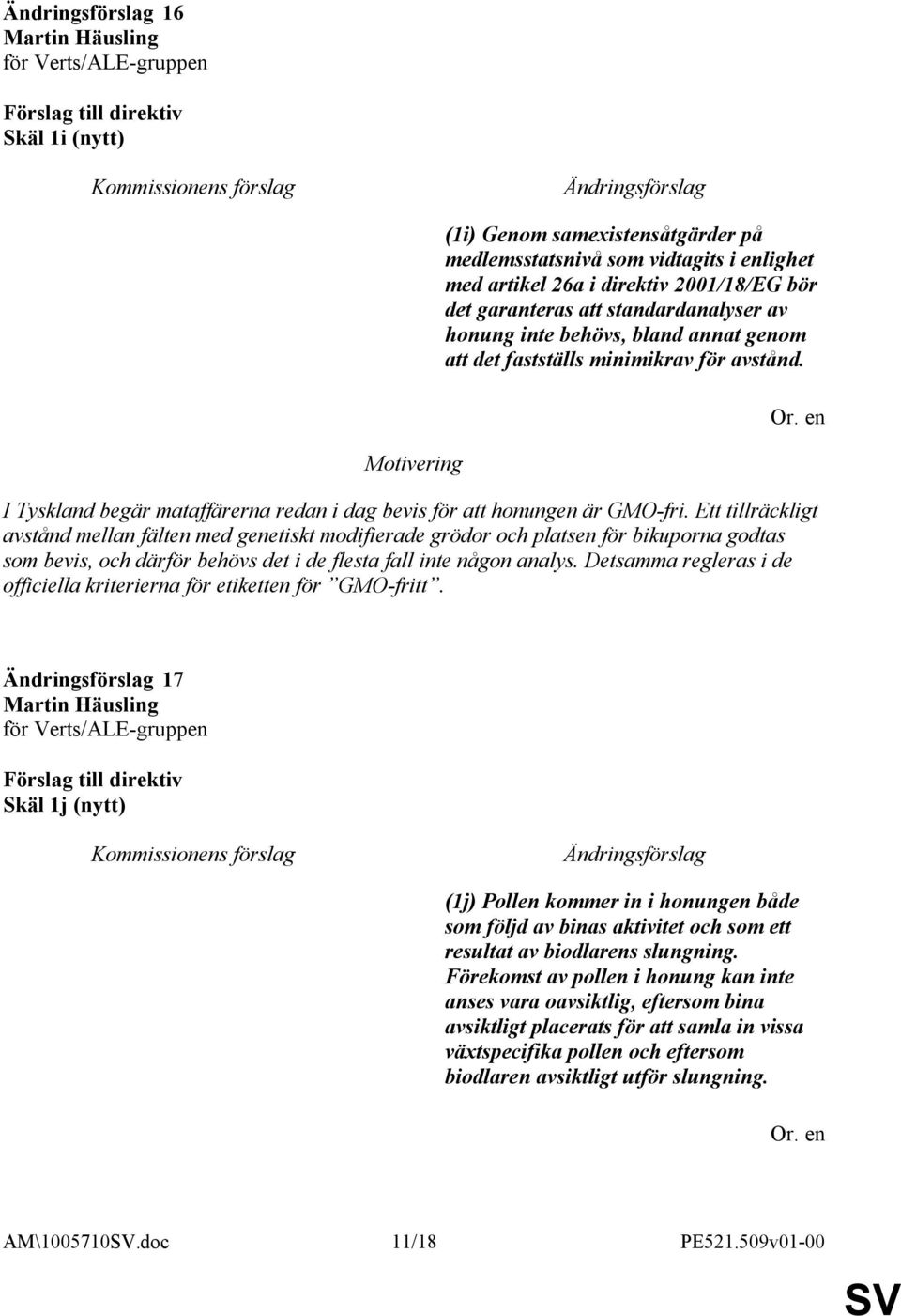 Ett tillräckligt avstånd mellan fälten med genetiskt modifierade grödor och platsen för bikuporna godtas som bevis, och därför behövs det i de flesta fall inte någon analys.