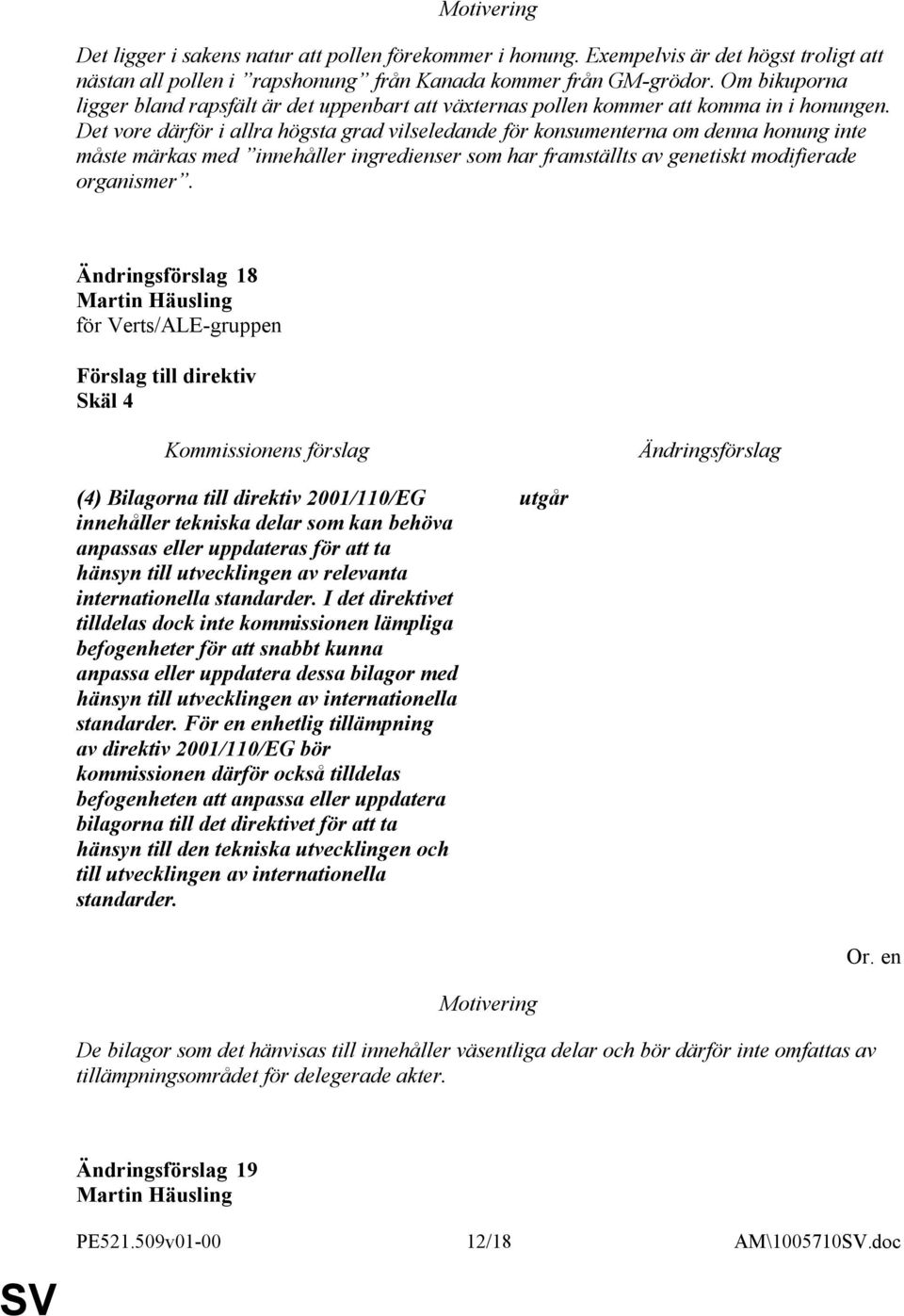 Det vore därför i allra högsta grad vilseledande för konsumenterna om denna honung inte måste märkas med innehåller ingredienser som har framställts av genetiskt modifierade organismer.