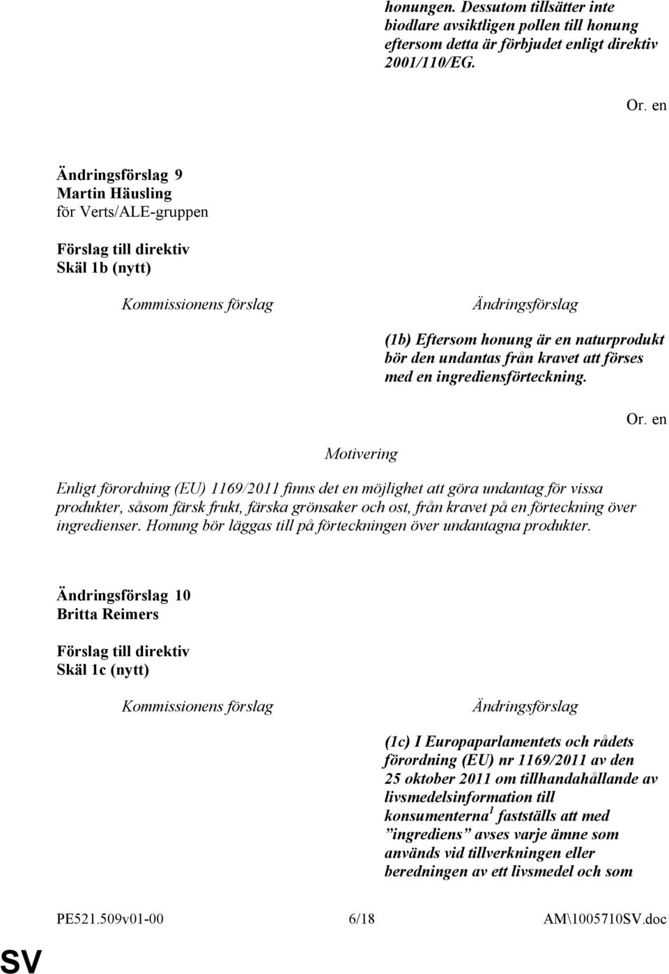 Enligt förordning (EU) 1169/2011 finns det en möjlighet att göra undantag för vissa produkter, såsom färsk frukt, färska grönsaker och ost, från kravet på en förteckning över ingredienser.