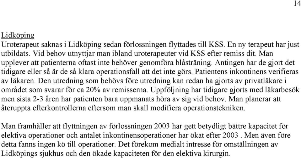 Patientens inkontinens verifieras av läkaren. Den utredning som behövs före utredning kan redan ha gjorts av privatläkare i området som svarar för ca 20% av remisserna.