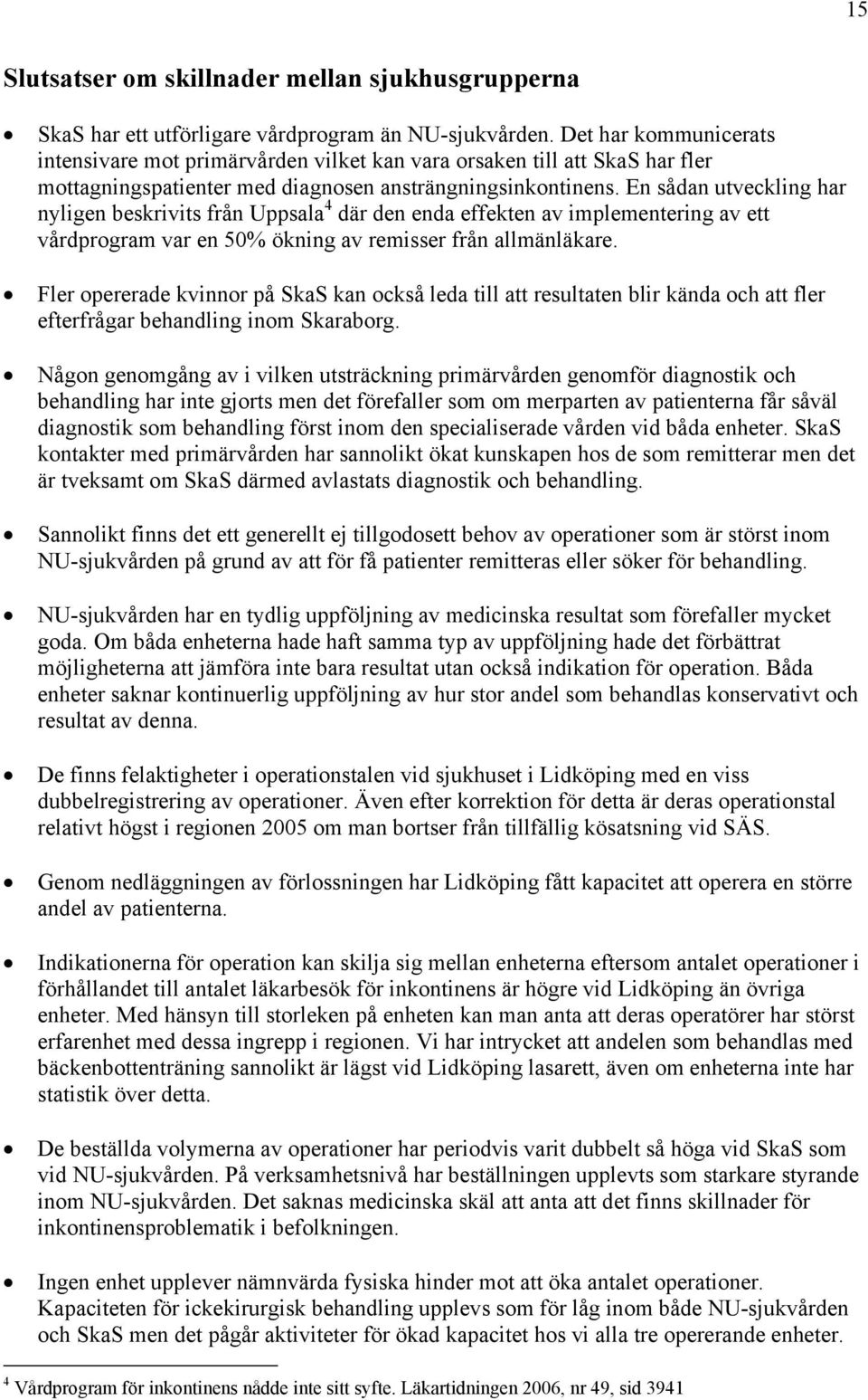 En sådan utveckling har nyligen beskrivits från Uppsala 4 där den enda effekten av implementering av ett vårdprogram var en 50% ökning av remisser från allmänläkare.