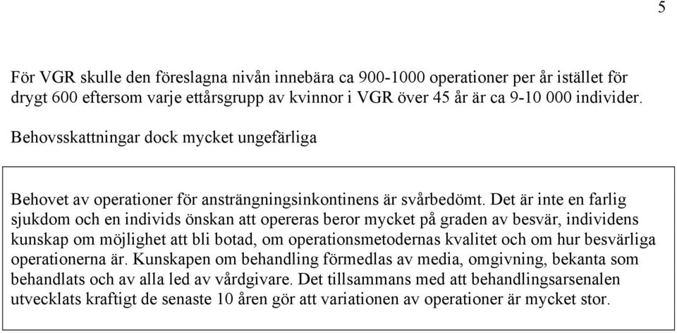 Det är inte en farlig sjukdom och en individs önskan att opereras beror mycket på graden av besvär, individens kunskap om möjlighet att bli botad, om operationsmetodernas kvalitet och om