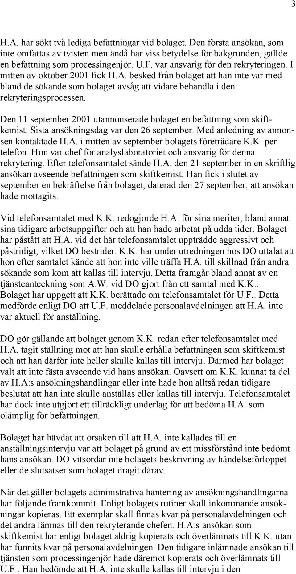 Den 11 september 2001 utannonserade bolaget en befattning som skiftkemist. Sista ansökningsdag var den 26 september. Med anledning av annonsen kontaktade H.A.