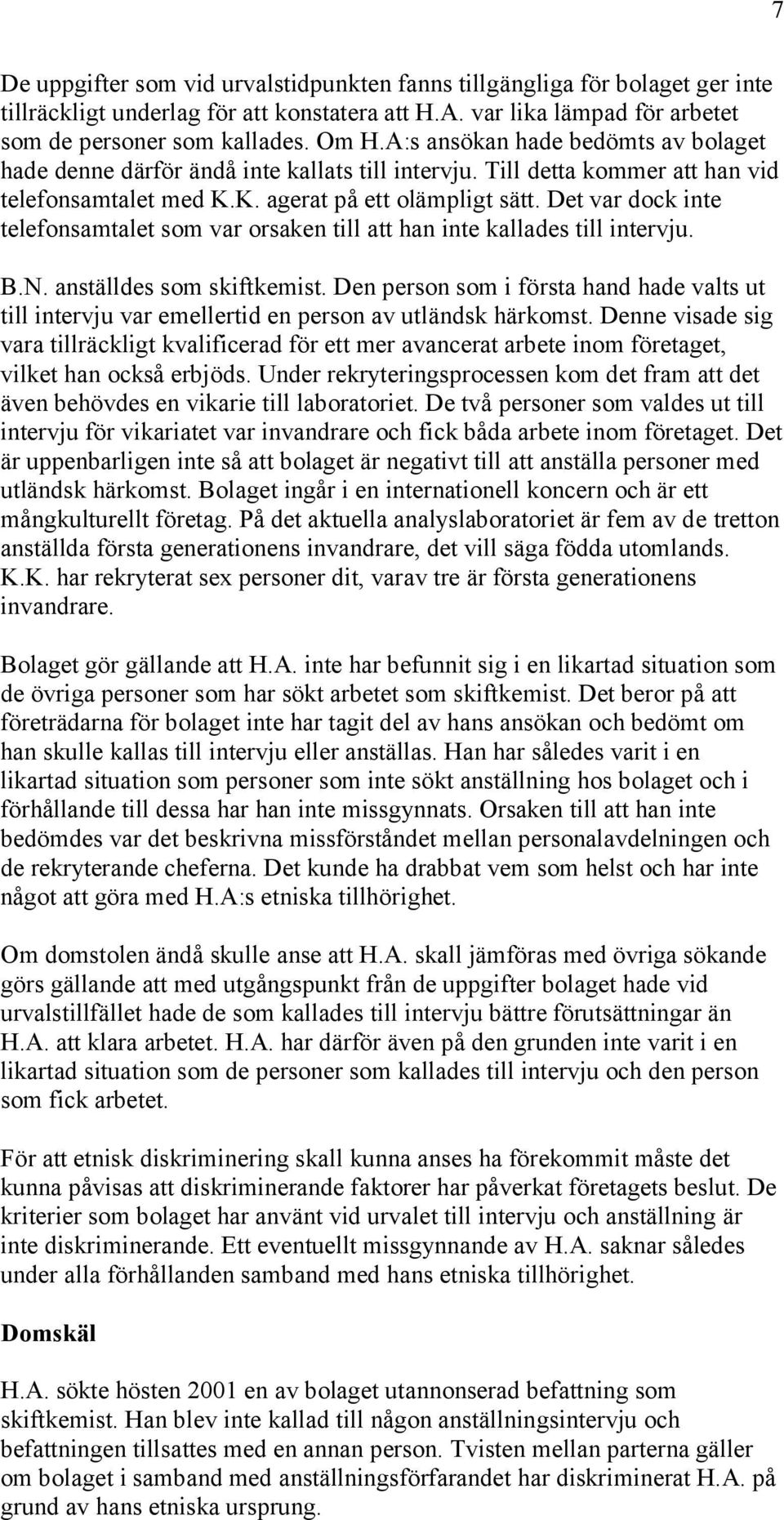 Det var dock inte telefonsamtalet som var orsaken till att han inte kallades till intervju. B.N. anställdes som skiftkemist.