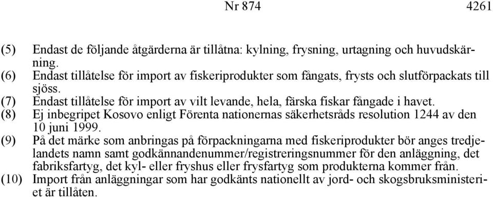 (7) Endast tillåtelse för import av vilt levande, hela, färska fiskar fångade i havet.