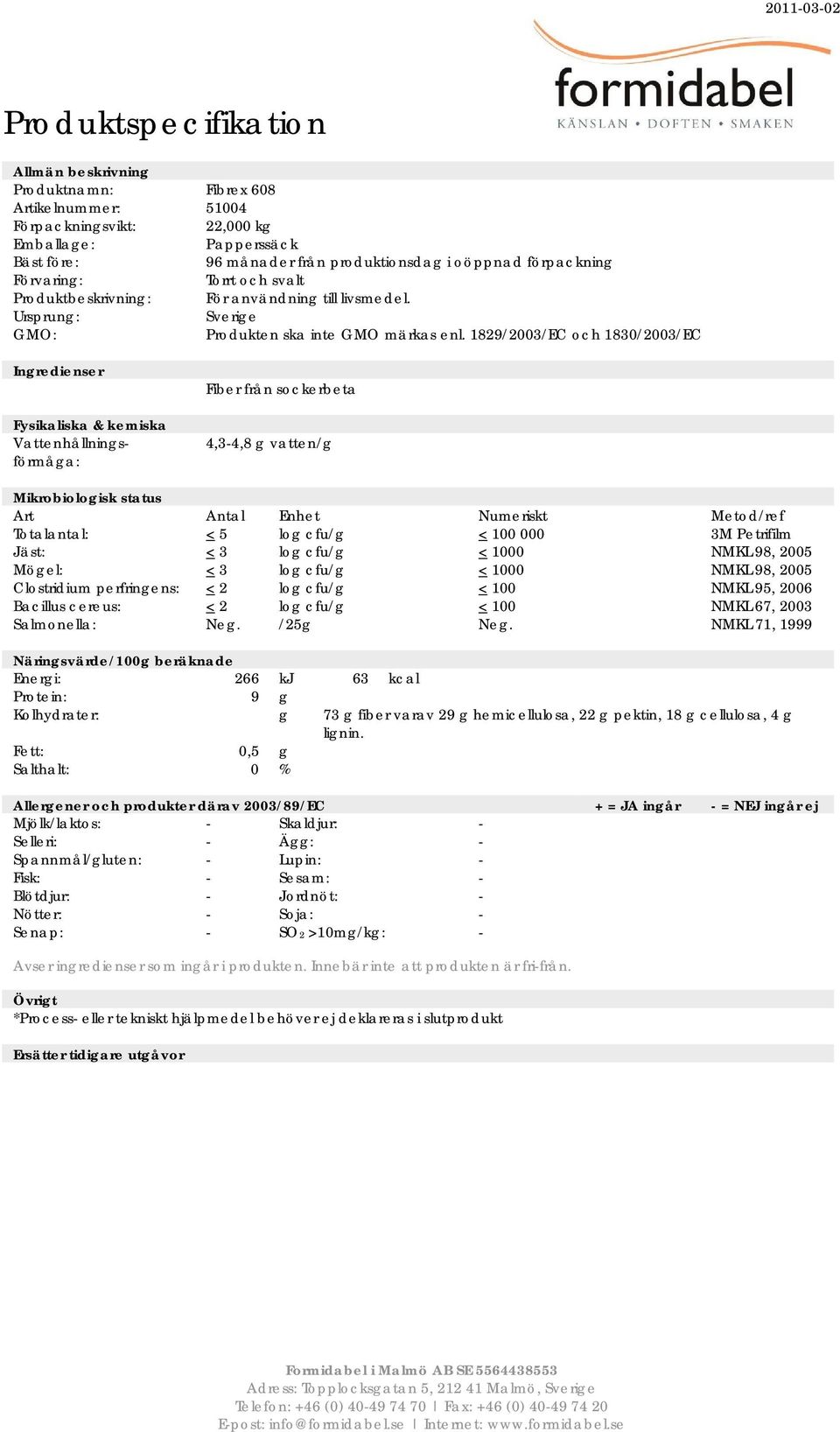 1829/2003/EC och 1830/2003/EC Ingredienser Fysikaliska & kemiska Vattenhållningsförmåga: Fiber från sockerbeta 4,3-4,8 g vatten/g Mikrobiologisk status Art Antal Enhet Numeriskt Metod/ref Totalantal: