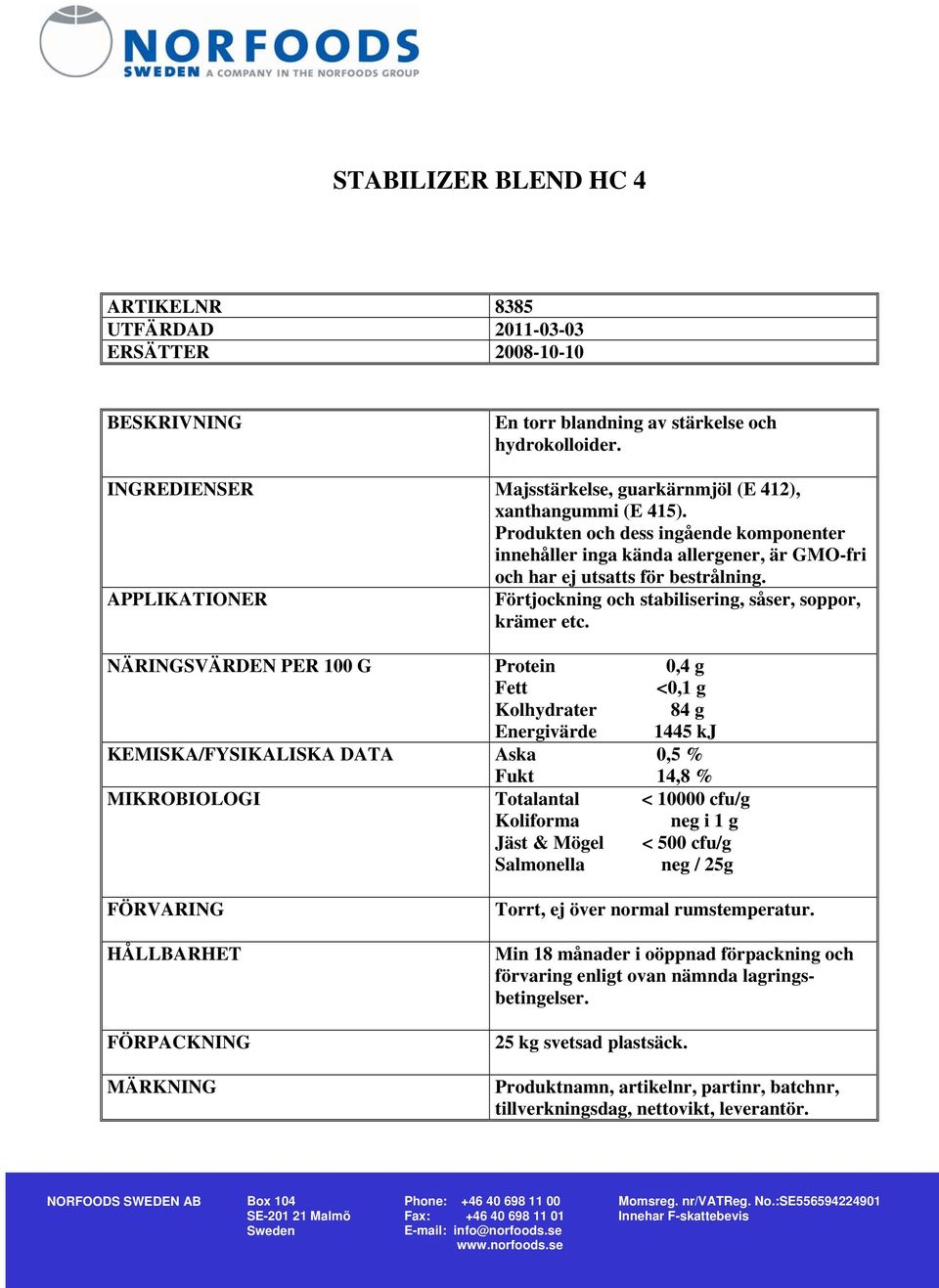 APPLIKATIONER Förtjockning och stabilisering, såser, soppor, krämer etc.