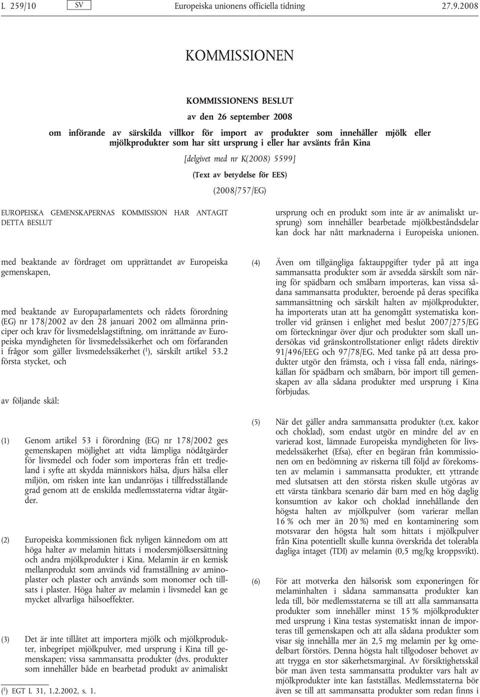 2008 KOMMISSIONEN KOMMISSIONENS BESLUT av den 26 september 2008 om införande av särskilda villkor för import av produkter som innehåller mjölk eller mjölkprodukter som har sitt ursprung i eller har