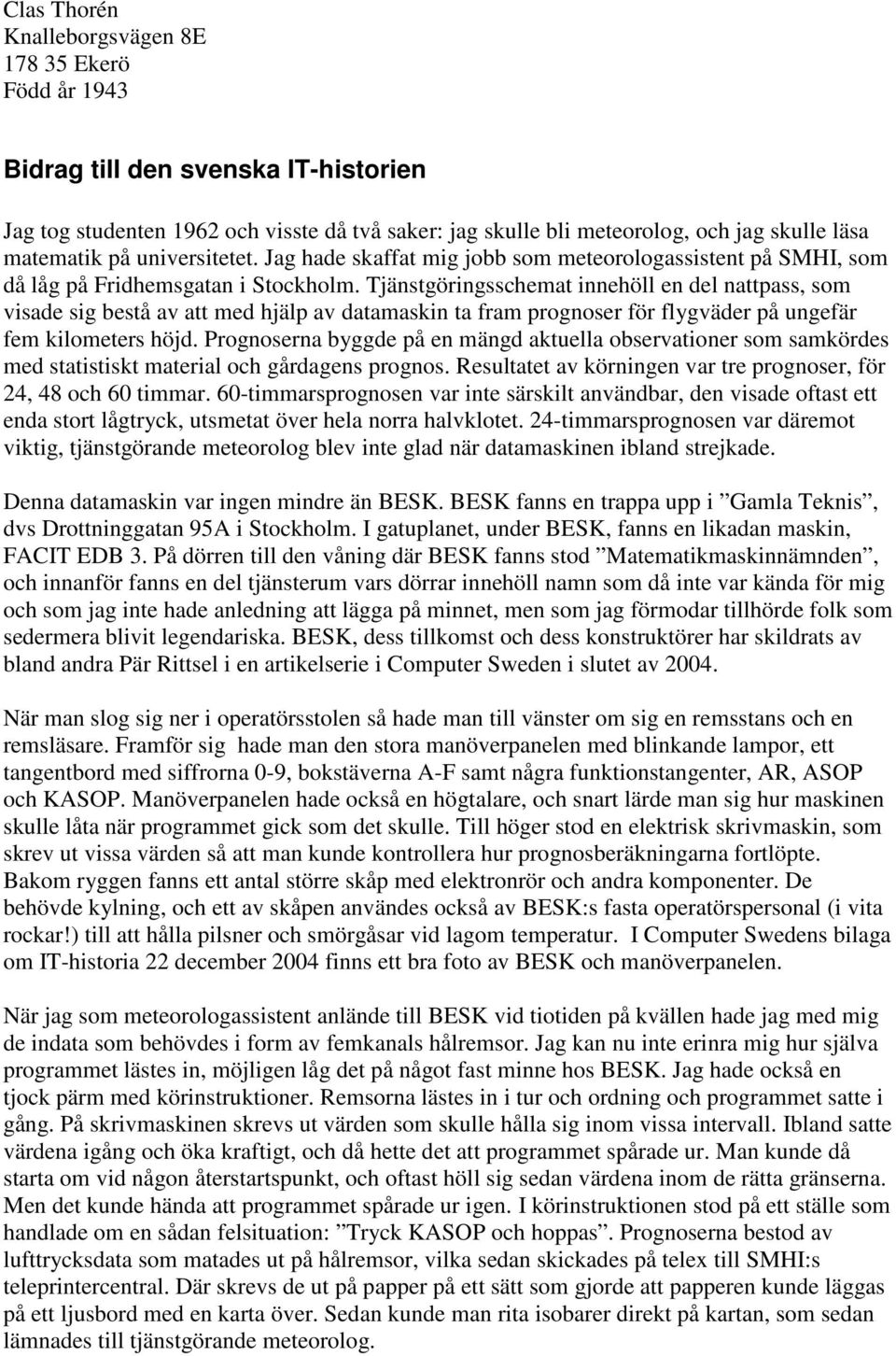 Tjänstgöringsschemat innehöll en del nattpass, som visade sig bestå av att med hjälp av datamaskin ta fram prognoser för flygväder på ungefär fem kilometers höjd.