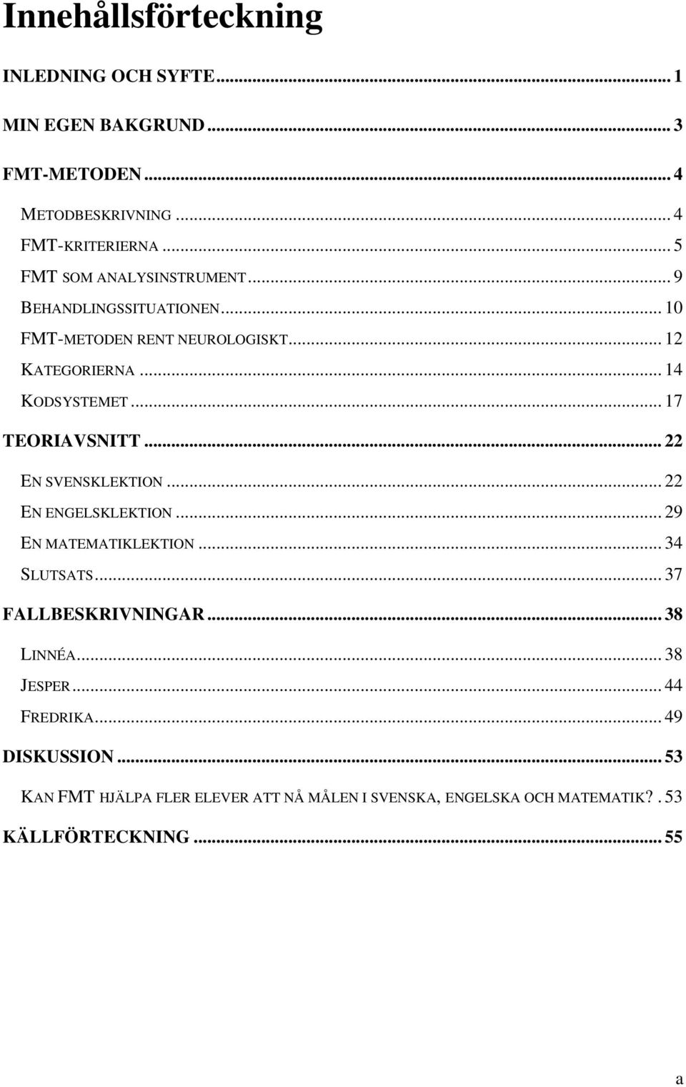 .. 17 TEORIAVSNITT... 22 EN SVENSKLEKTION... 22 EN ENGELSKLEKTION... 29 EN MATEMATIKLEKTION... 34 SLUTSATS... 37 FALLBESKRIVNINGAR.