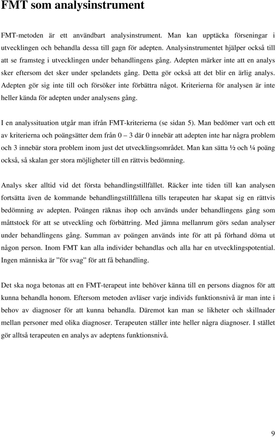 Detta gör också att det blir en ärlig analys. Adepten gör sig inte till och försöker inte förbättra något. Kriterierna för analysen är inte heller kända för adepten under analysens gång.