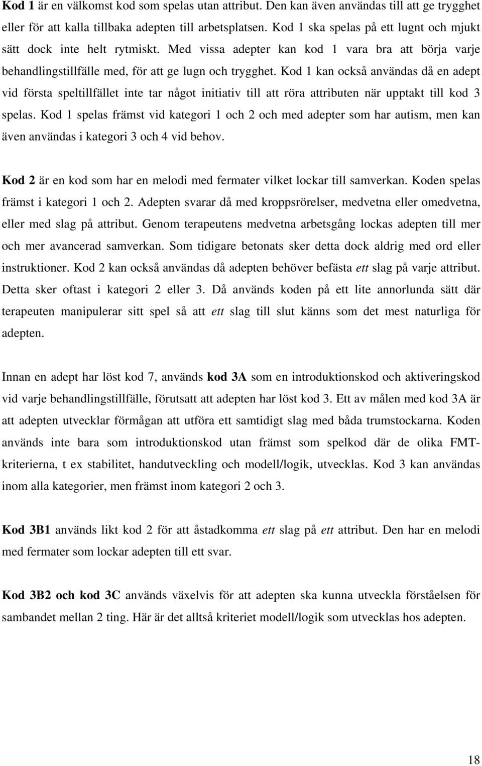 Kod 1 kan också användas då en adept vid första speltillfället inte tar något initiativ till att röra attributen när upptakt till kod 3 spelas.