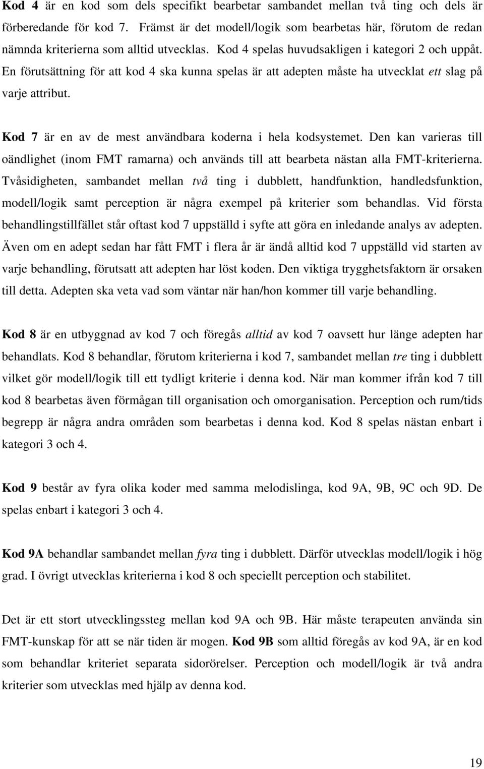 En förutsättning för att kod 4 ska kunna spelas är att adepten måste ha utvecklat ett slag på varje attribut. Kod 7 är en av de mest användbara koderna i hela kodsystemet.