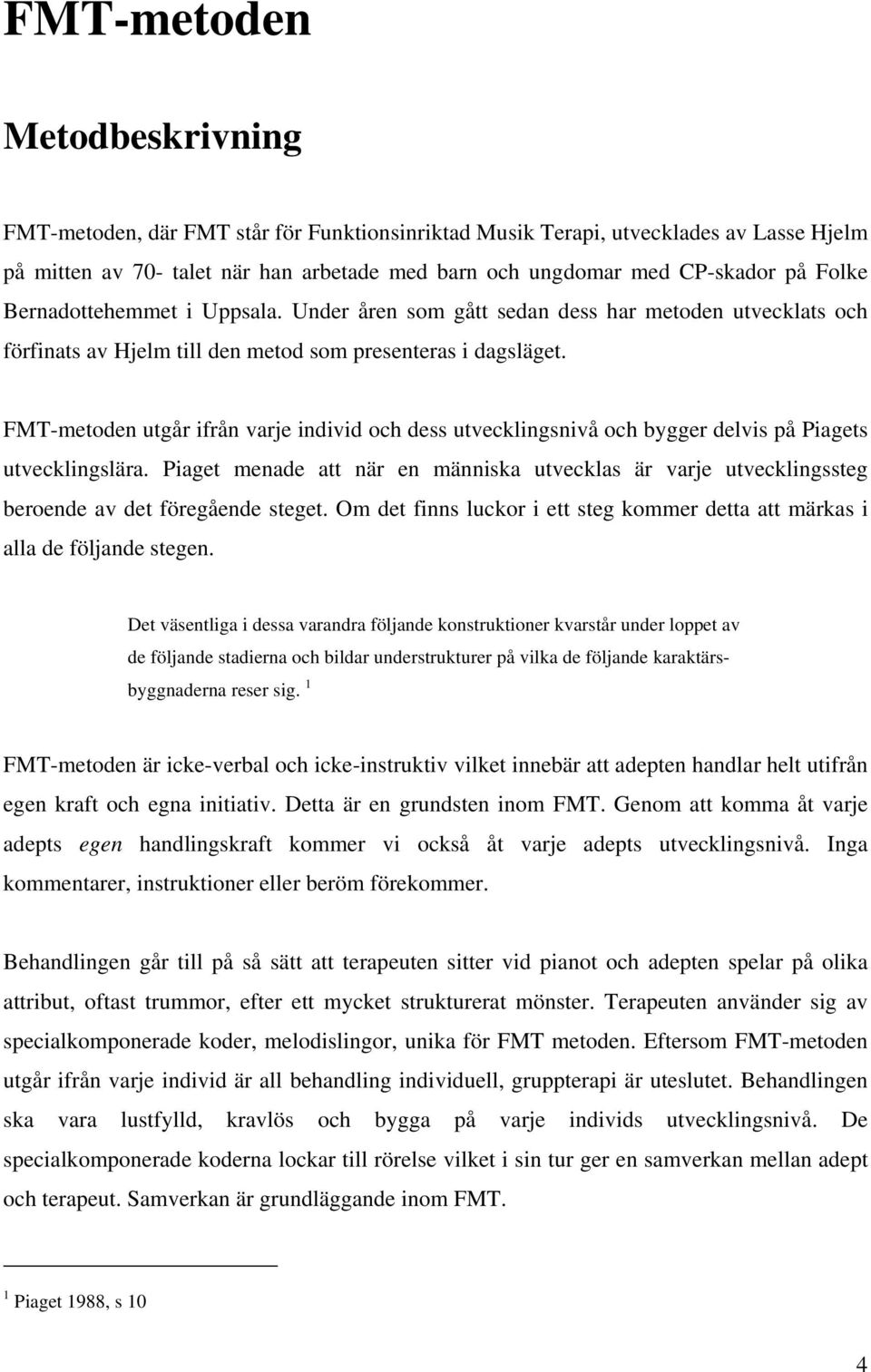 FMT-metoden utgår ifrån varje individ och dess utvecklingsnivå och bygger delvis på Piagets utvecklingslära.