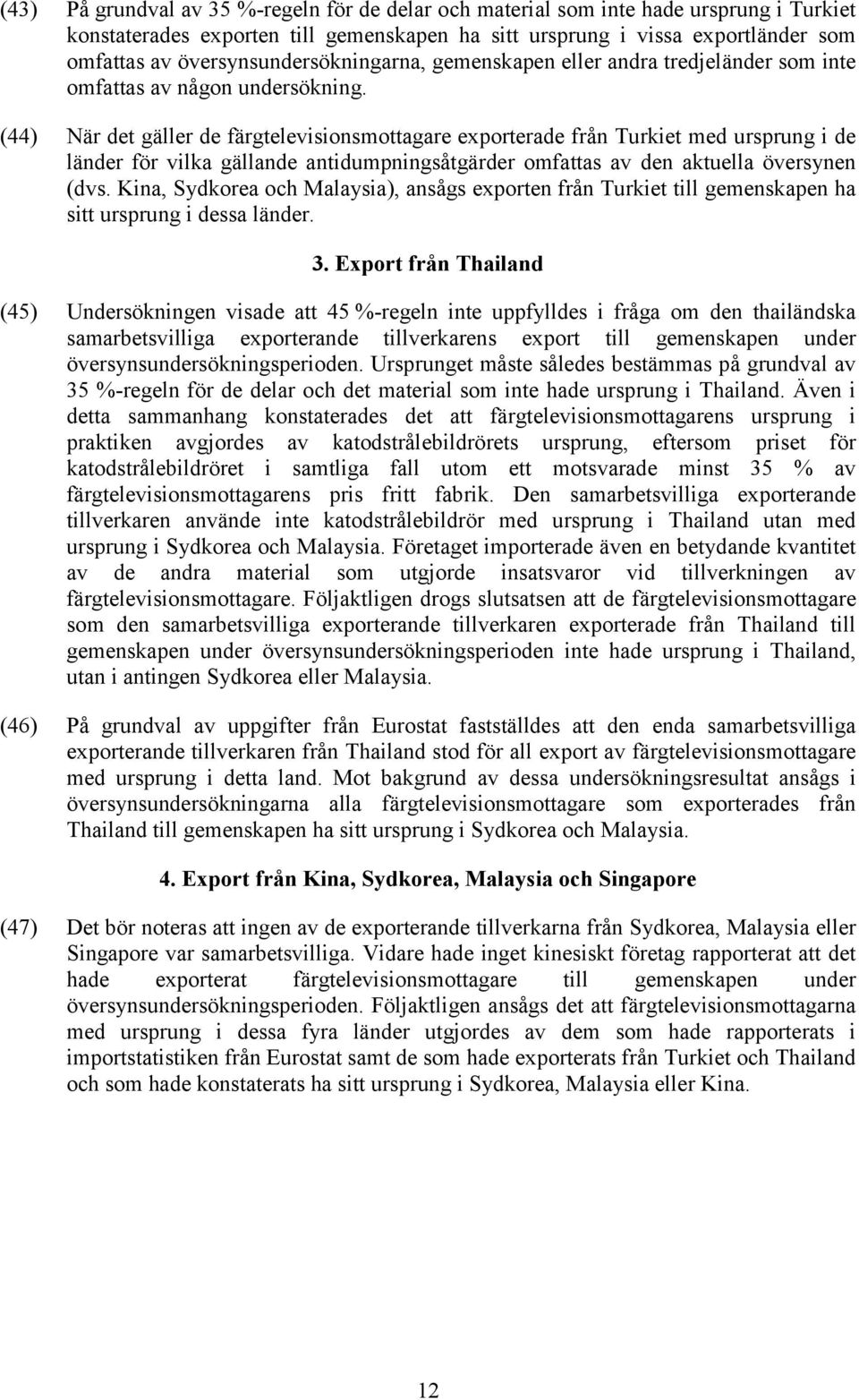 (44) När det gäller de färgtelevisionsmottagare exporterade från Turkiet med ursprung i de länder för vilka gällande antidumpningsåtgärder omfattas av den aktuella översynen (dvs.