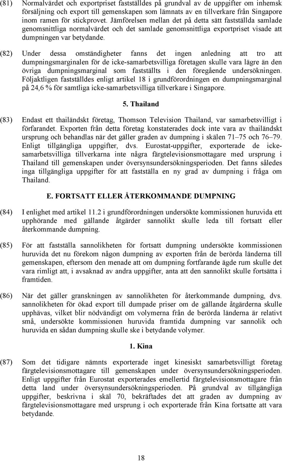 (82) Under dessa omständigheter fanns det ingen anledning att tro att dumpningsmarginalen för de icke-samarbetsvilliga företagen skulle vara lägre än den övriga dumpningsmarginal som fastställts i