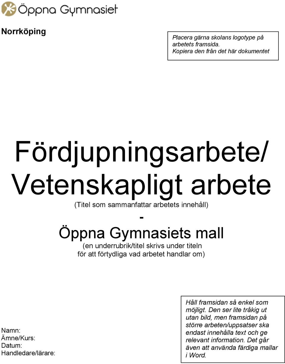 Gymnasiets mall (en underrubrik/titel skrivs under titeln för att förtydliga vad arbetet handlar om) Namn: Ämne/Kurs: Datum: