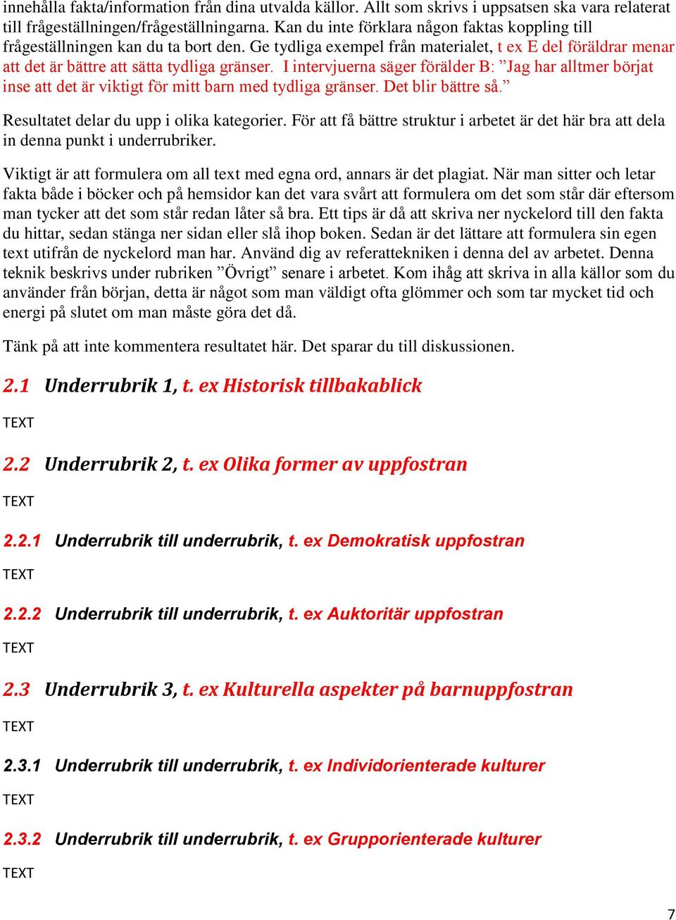 I intervjuerna säger förälder B: Jag har alltmer börjat inse att det är viktigt för mitt barn med tydliga gränser. Det blir bättre så. Resultatet delar du upp i olika kategorier.