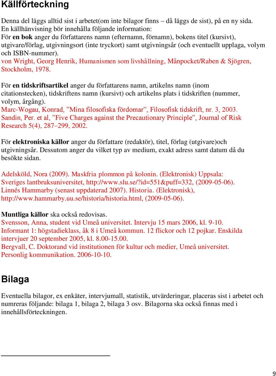 utgivningsår (och eventuellt upplaga, volym och ISBN-nummer). von Wright, Georg Henrik, Humanismen som livshållning, Månpocket/Raben & Sjögren, Stockholm, 1978.
