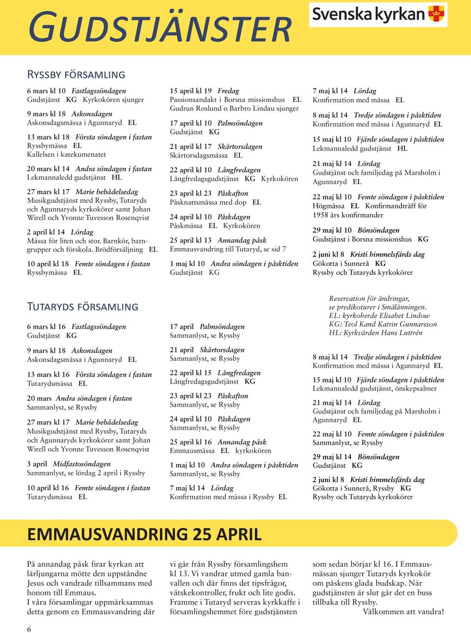 kyrkokörer samt Johan Wirell och Yvonne Tuvesson Rosenqvist 2 april kl 14 Lördag Mässa för liten och stor. Barnkör, barngrupper och förskola.