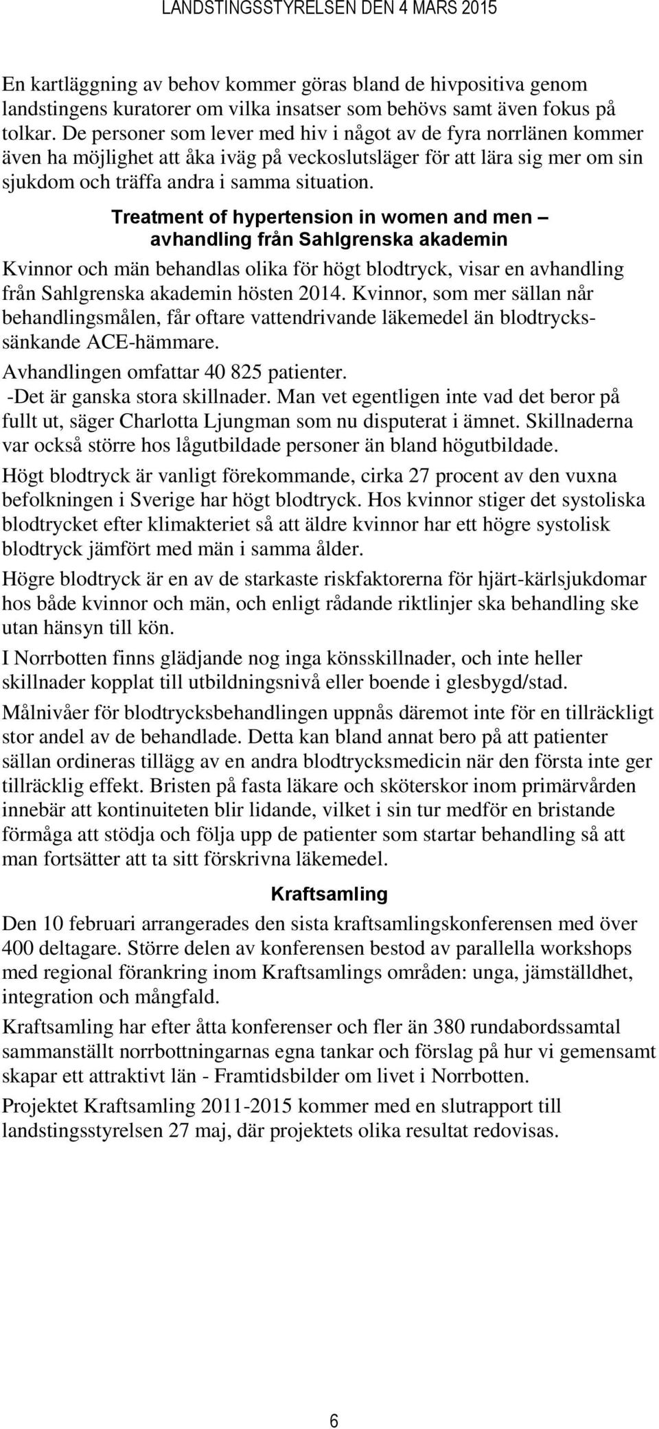 Treatment of hypertension in women and men avhandling från Sahlgrenska akademin Kvinnor och män behandlas olika för högt blodtryck, visar en avhandling från Sahlgrenska akademin hösten 2014.