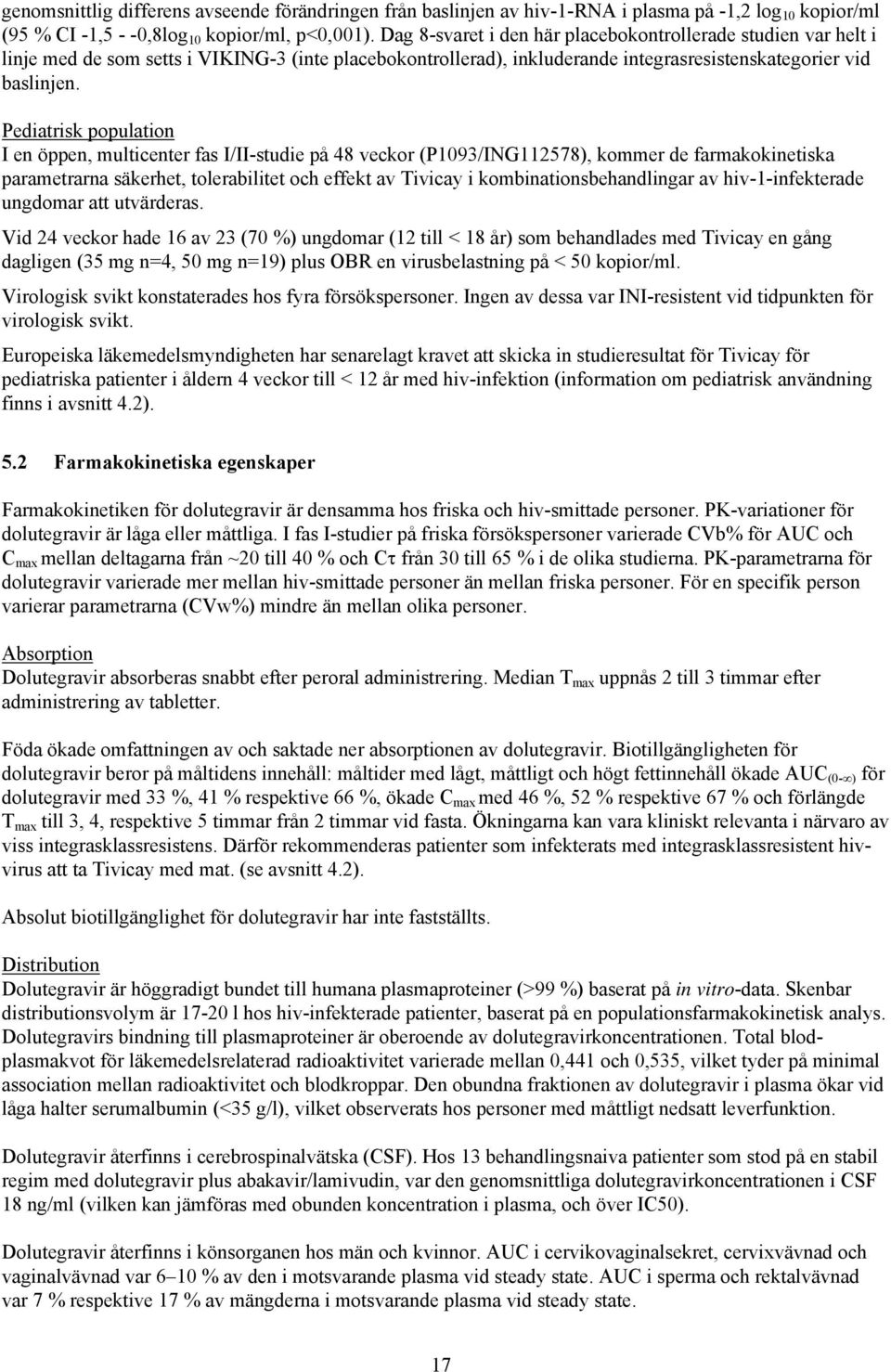 Pediatrisk population I en öppen, multicenter fas I/II-studie på 48 veckor (P1093/ING112578), kommer de farmakokinetiska parametrarna säkerhet, tolerabilitet och effekt av Tivicay i