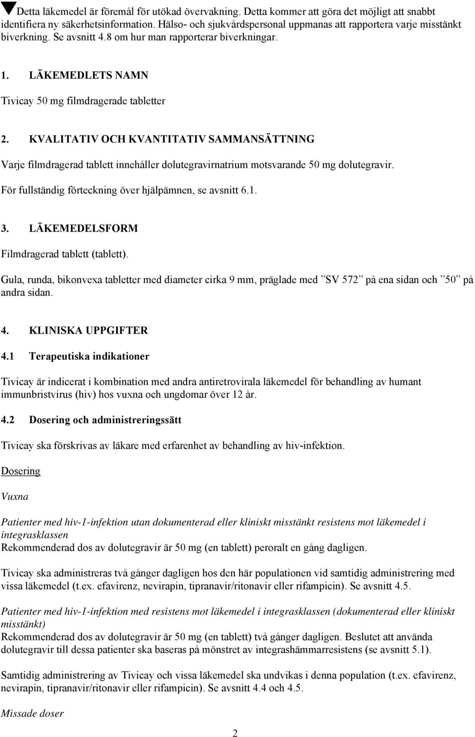 KVALITATIV OCH KVANTITATIV SAMMANSÄTTNING Varje filmdragerad tablett innehåller dolutegravirnatrium motsvarande 50 mg dolutegravir. För fullständig förteckning över hjälpämnen, se avsnitt 6.1. 3.