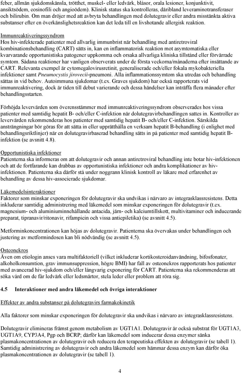 Om man dröjer med att avbryta behandlingen med dolutegravir eller andra misstänkta aktiva substanser efter en överkänslighetsreaktion kan det leda till en livshotande allergisk reaktion.