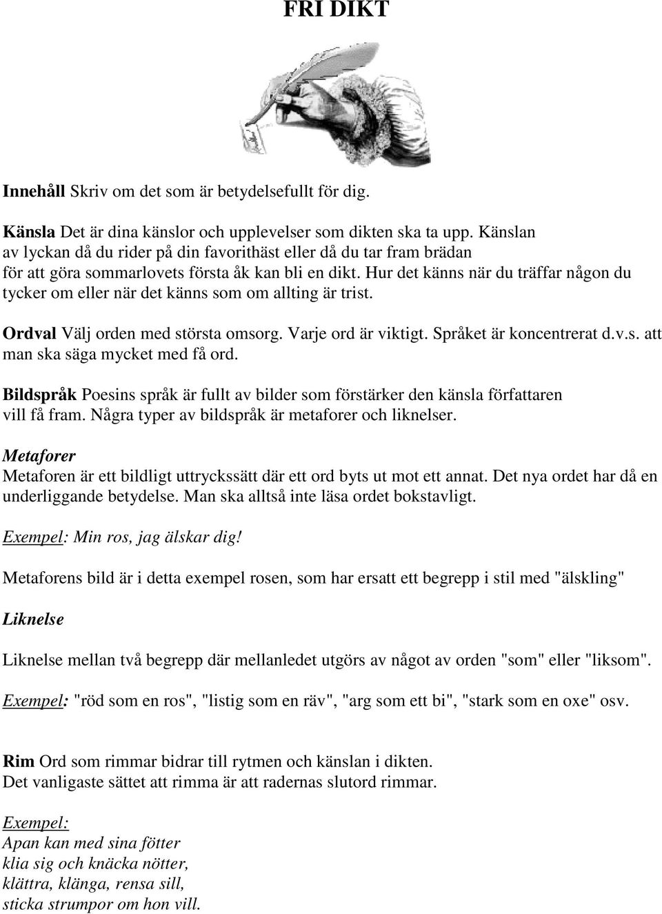 Hur det känns när du träffar någon du tycker om eller när det känns som om allting är trist. Ordval Välj orden med största omsorg. Varje ord är viktigt. Språket är koncentrerat d.v.s. att man ska säga mycket med få ord.