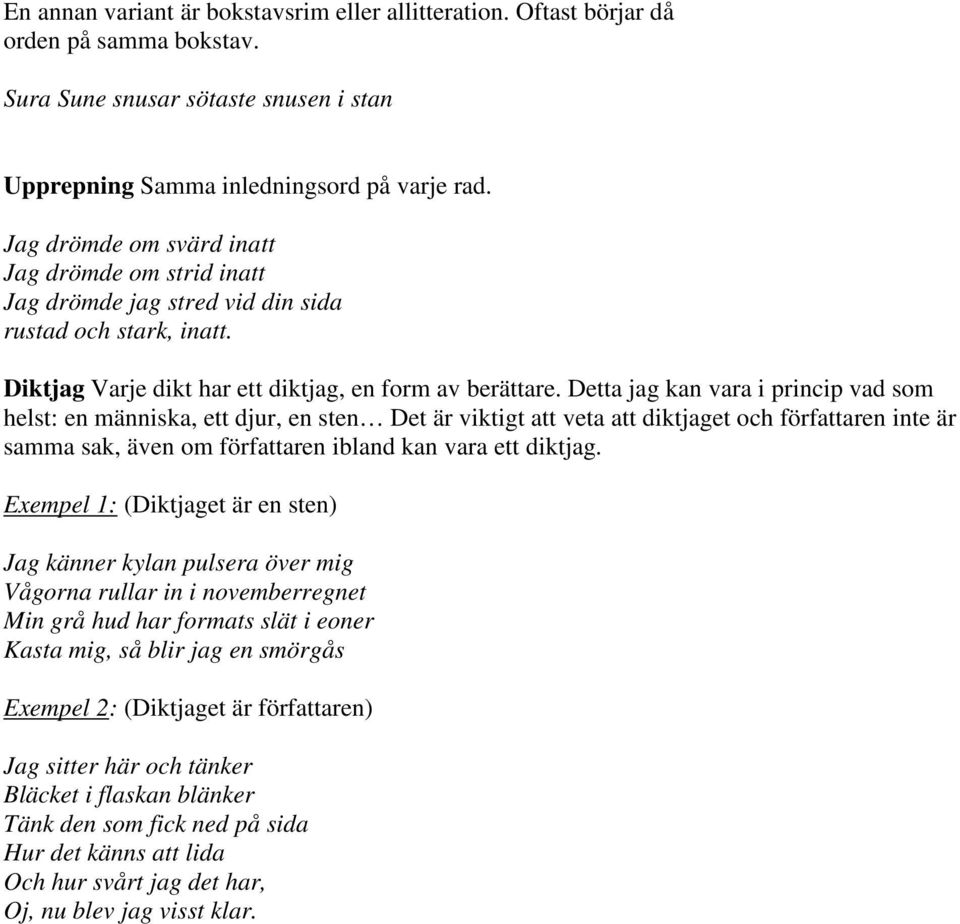 Detta jag kan vara i princip vad som helst: en människa, ett djur, en sten Det är viktigt att veta att diktjaget och författaren inte är samma sak, även om författaren ibland kan vara ett diktjag.