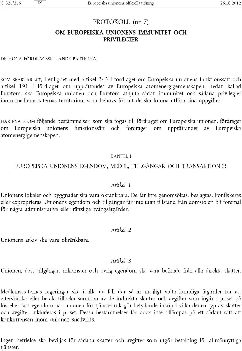 och artikel 191 i fördraget om upprättandet av Europeiska atomenergigemenskapen, nedan kallad Euratom, ska Europeiska unionen och Euratom åtnjuta sådan immunitet och sådana privilegier inom