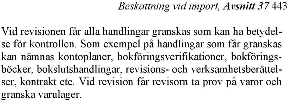 Som exempel på handlingar som får granskas kan nämnas kontoplaner, bokföringsverifikationer,