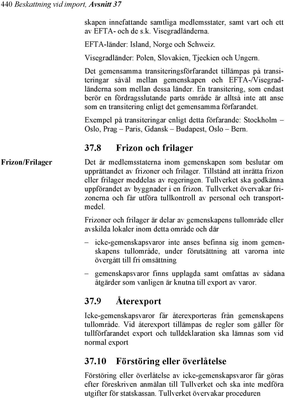 En transitering, som endast berör en fördragsslutande parts område är alltså inte att anse som en transitering enligt det gemensamma förfarandet.