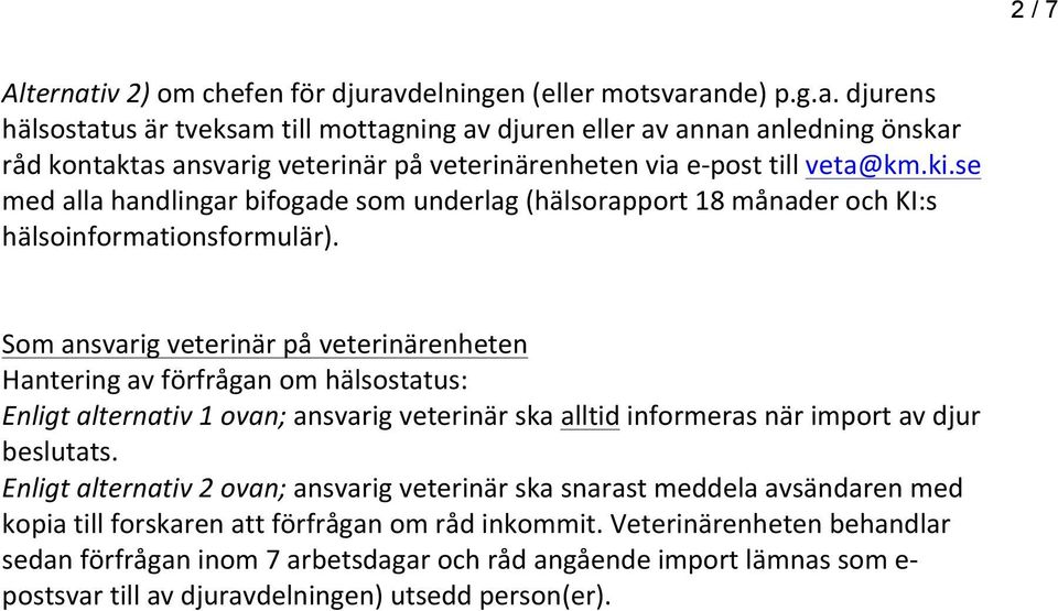 Som ansvarig veterinär på veterinärenheten Hantering av förfrågan om hälsostatus: Enligt alternativ 1 ovan; ansvarig veterinär ska alltid informeras när import av djur beslutats.