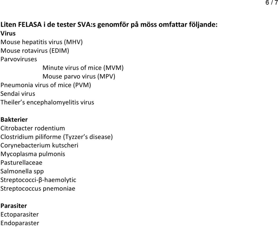 encephalomyelitis virus Bakterier Citrobacter rodentium Clostridium piliforme (Tyzzer s disease) Corynebacterium kutscheri