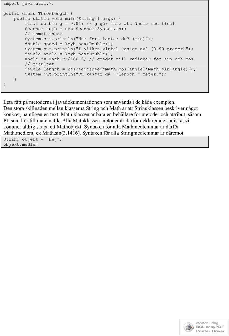 nextdouble(); angle *= Math.PI/180.0; // grader till radianer för sin och cos // resultat double length = 2*speed*speed*Math.cos(angle)*Math.sin(angle)/g; System.out.