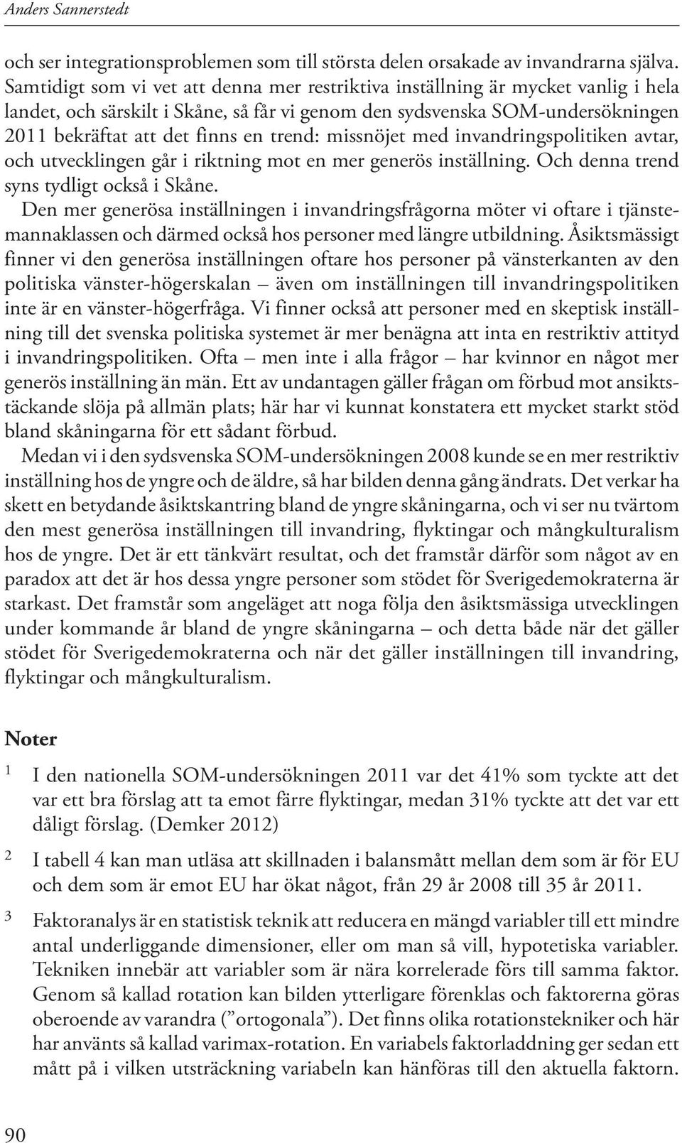 trend: missnöjet med invandringspolitiken avtar, och utvecklingen går i riktning mot en mer generös inställning. Och denna trend syns tydligt också i Skåne.