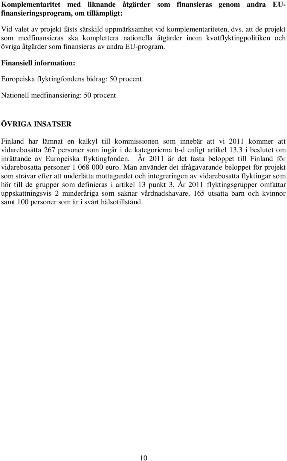 Finansiell information: Europeiska flyktingfondens bidrag: 50 procent Nationell medfinansiering: 50 procent ÖVRIGA INSATSER Finland har lämnat en kalkyl till kommissionen som innebär att vi 2011