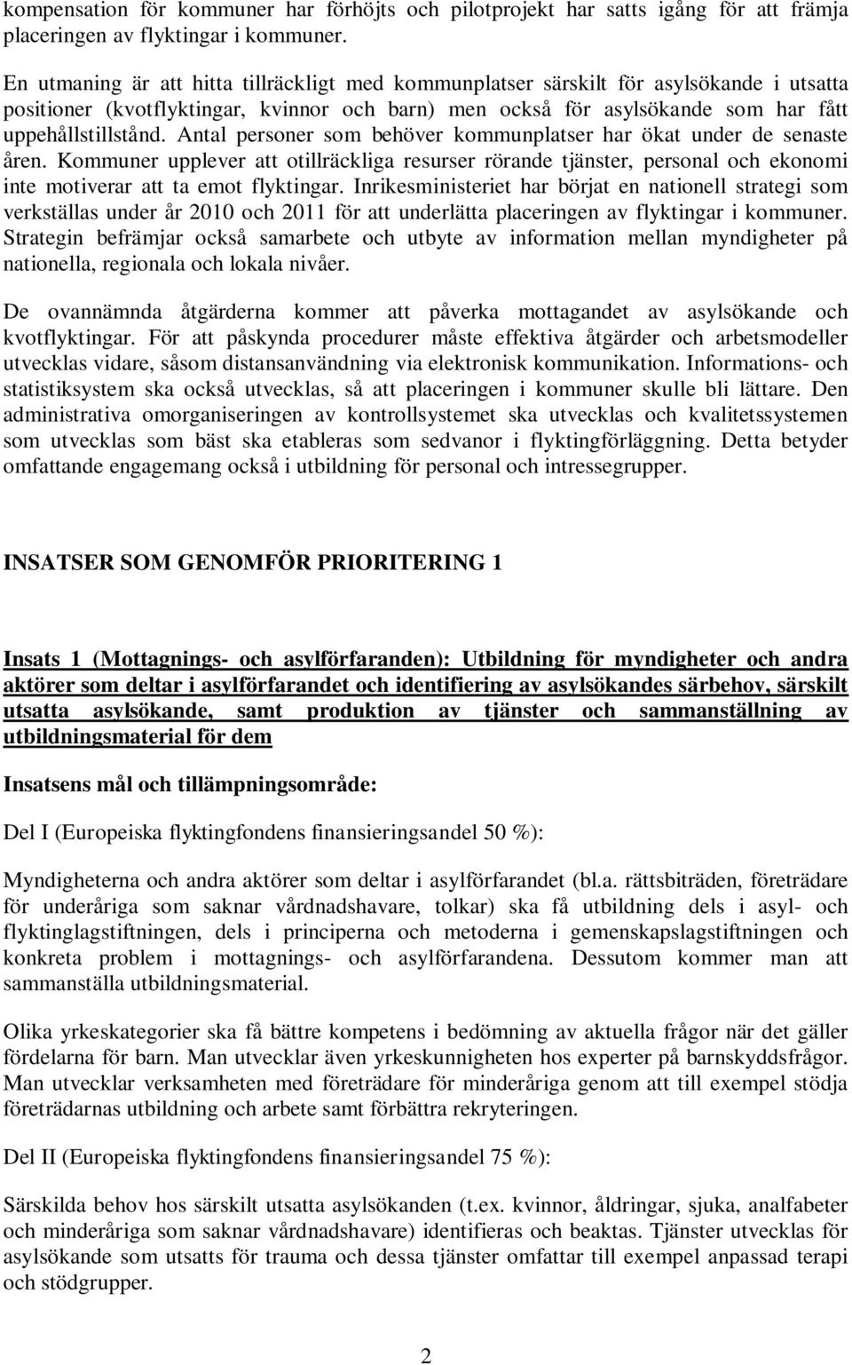 Antal personer som behöver kommunplatser har ökat under de senaste åren. Kommuner upplever att otillräckliga resurser rörande tjänster, personal och ekonomi inte motiverar att ta emot flyktingar.