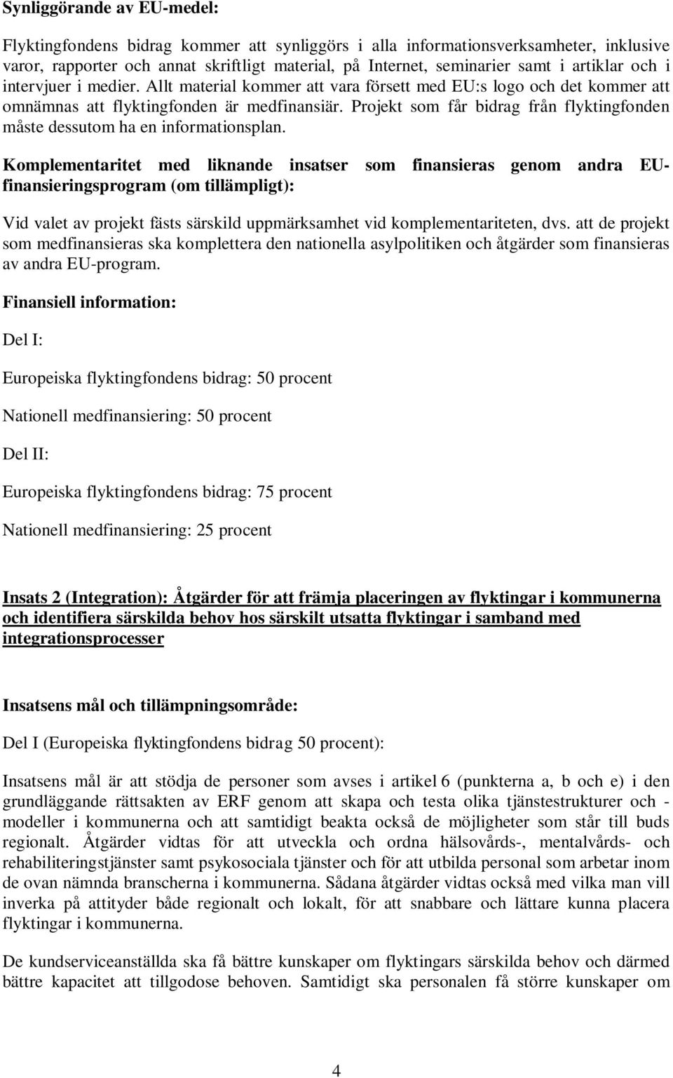 Projekt som får bidrag från flyktingfonden måste dessutom ha en informationsplan.