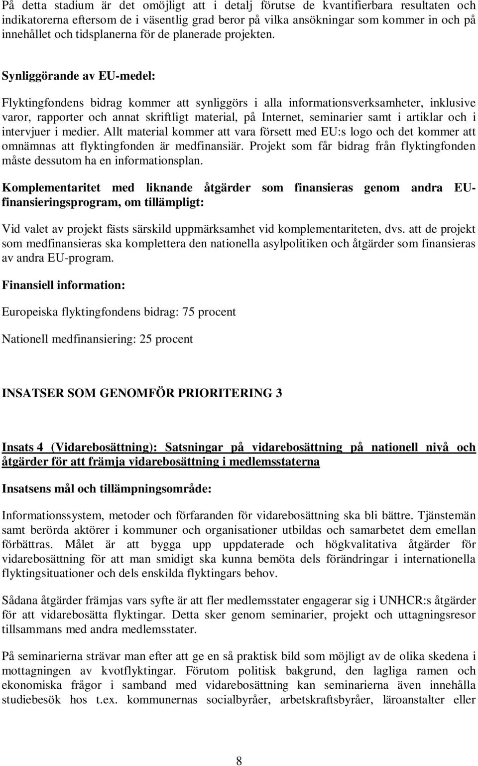 Synliggörande av EU-medel: Flyktingfondens bidrag kommer att synliggörs i alla informationsverksamheter, inklusive varor, rapporter och annat skriftligt material, på Internet, seminarier samt i