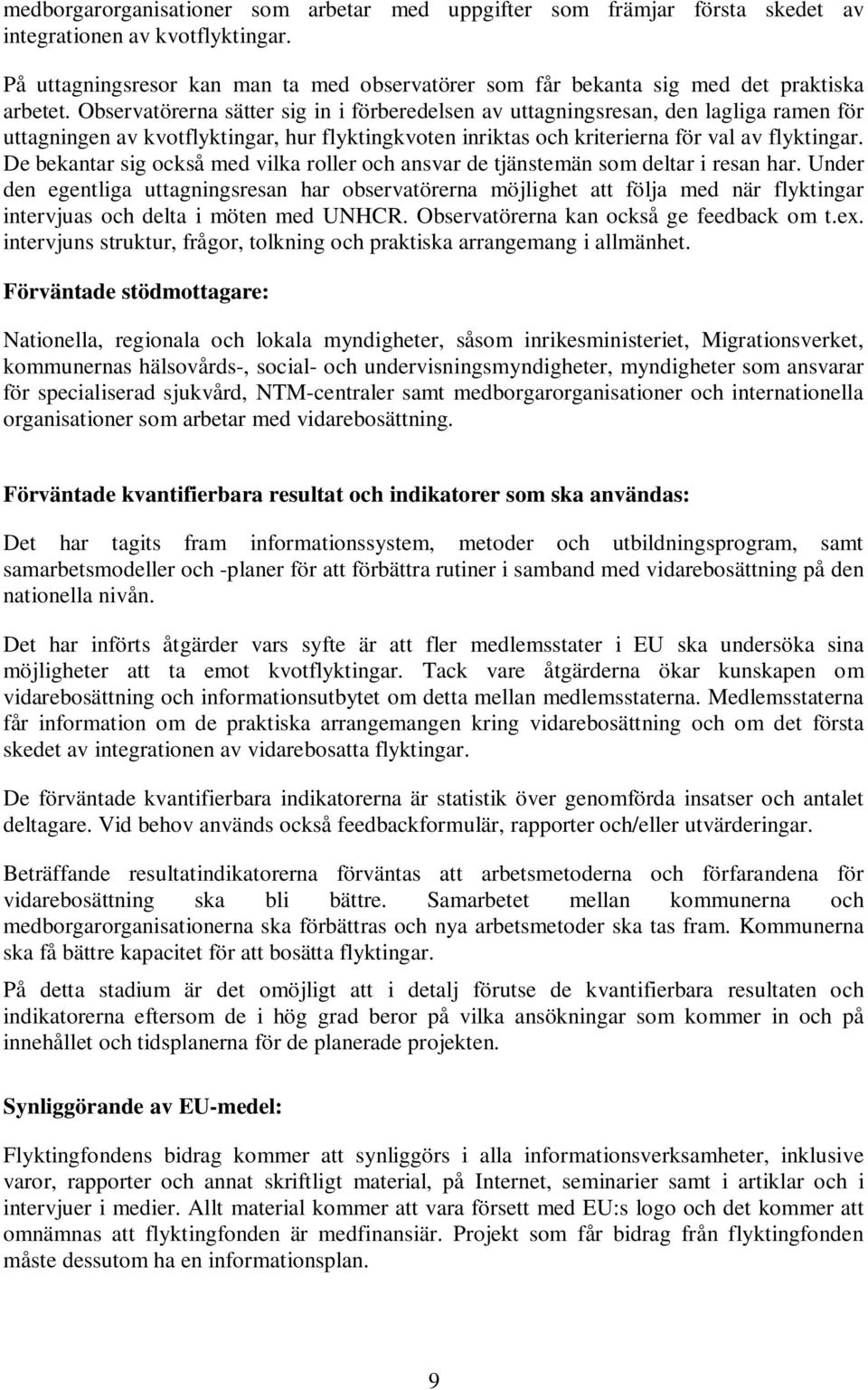 Observatörerna sätter sig in i förberedelsen av uttagningsresan, den lagliga ramen för uttagningen av kvotflyktingar, hur flyktingkvoten inriktas och kriterierna för val av flyktingar.