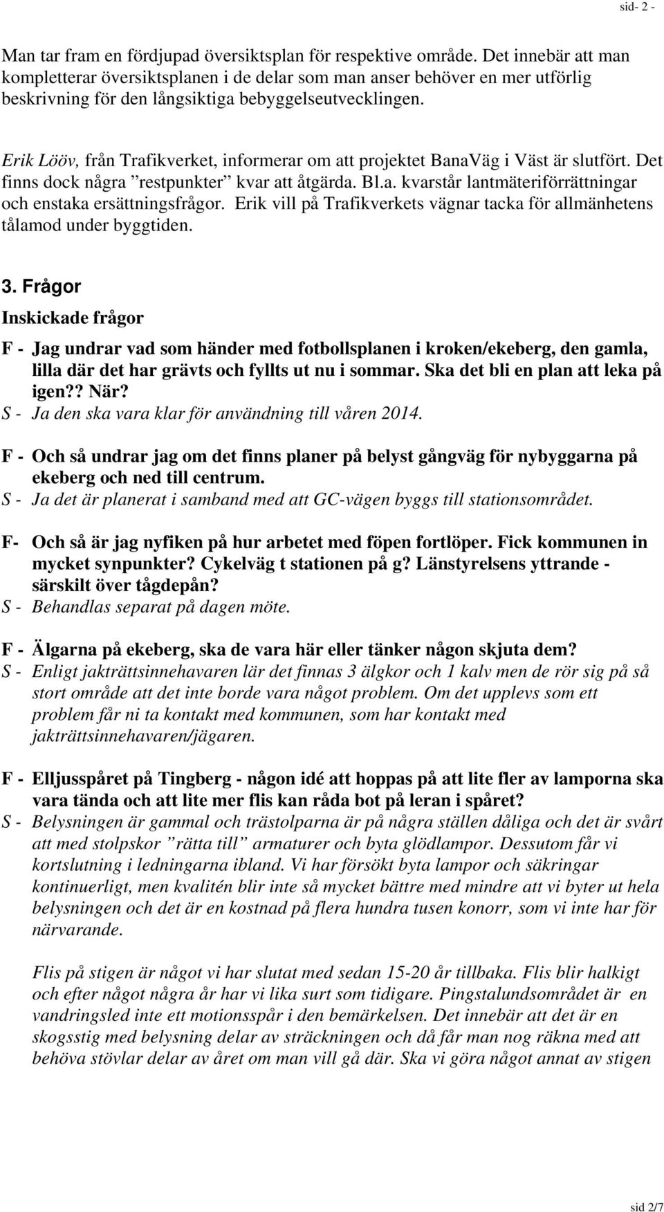 Erik Lööv, från Trafikverket, informerar om att projektet BanaVäg i Väst är slutfört. Det finns dock några restpunkter kvar att åtgärda. Bl.a. kvarstår lantmäteriförrättningar och enstaka ersättningsfrågor.