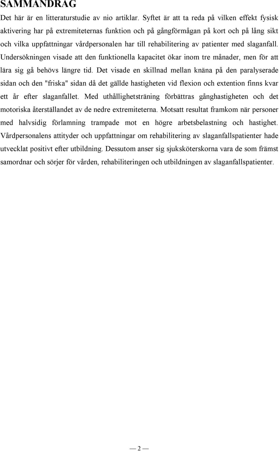 patienter med slaganfall. Undersökningen visade att den funktionella kapacitet ökar inom tre månader, men för att lära sig gå behövs längre tid.