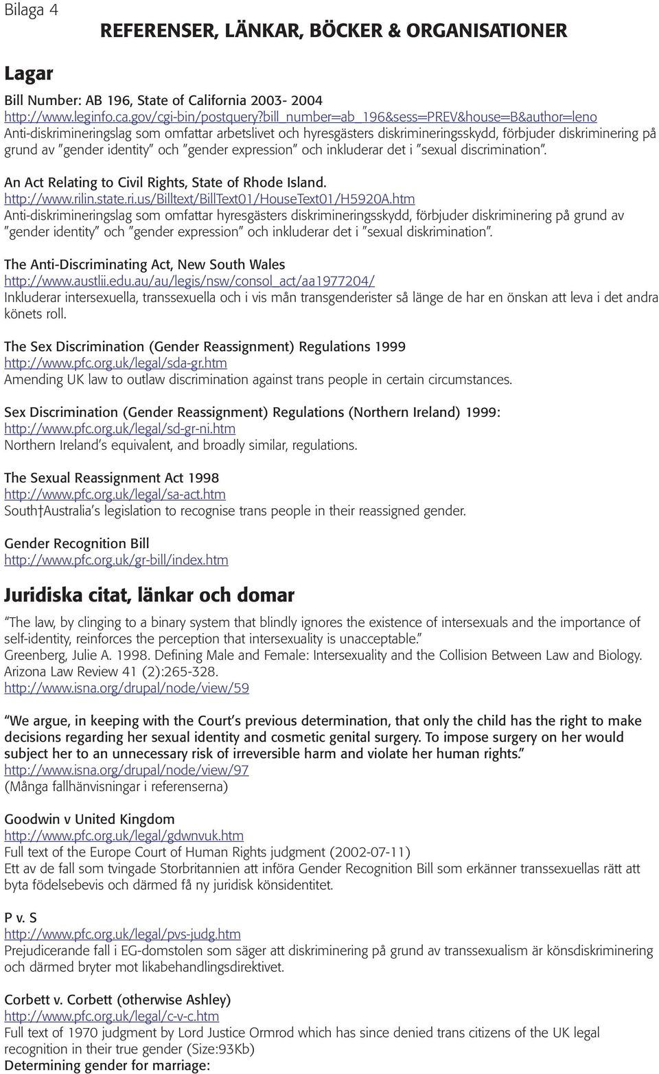 gender expression och inkluderar det i sexual discrimination. An Act Relating to Civil Rights, State of Rhode Island. http://www.rilin.state.ri.us/billtext/billtext01/housetext01/h5920a.